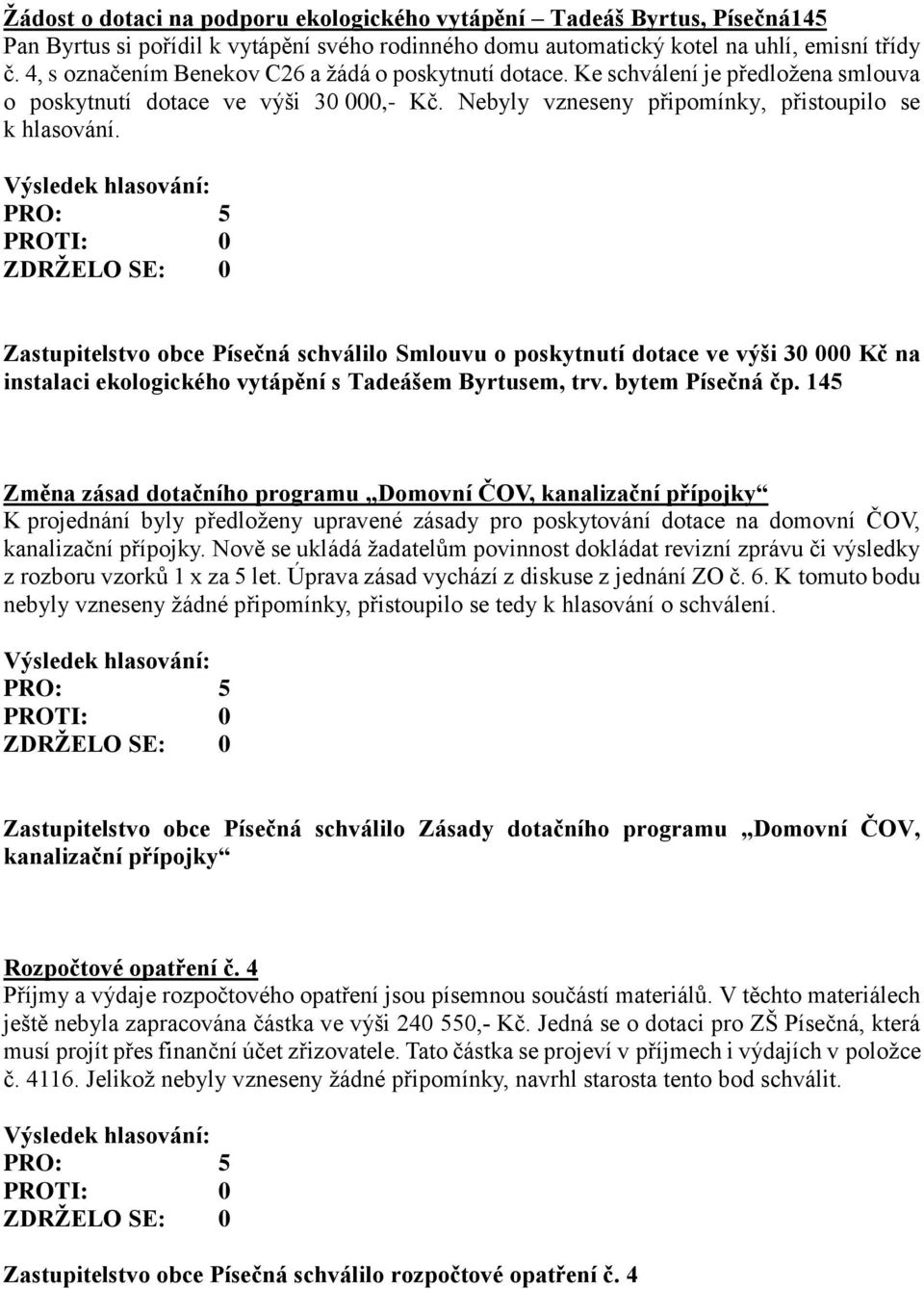 Zastupitelstvo obce Písečná schválilo Smlouvu o poskytnutí dotace ve výši 30 000 Kč na instalaci ekologického vytápění s Tadeášem Byrtusem, trv. bytem Písečná čp.