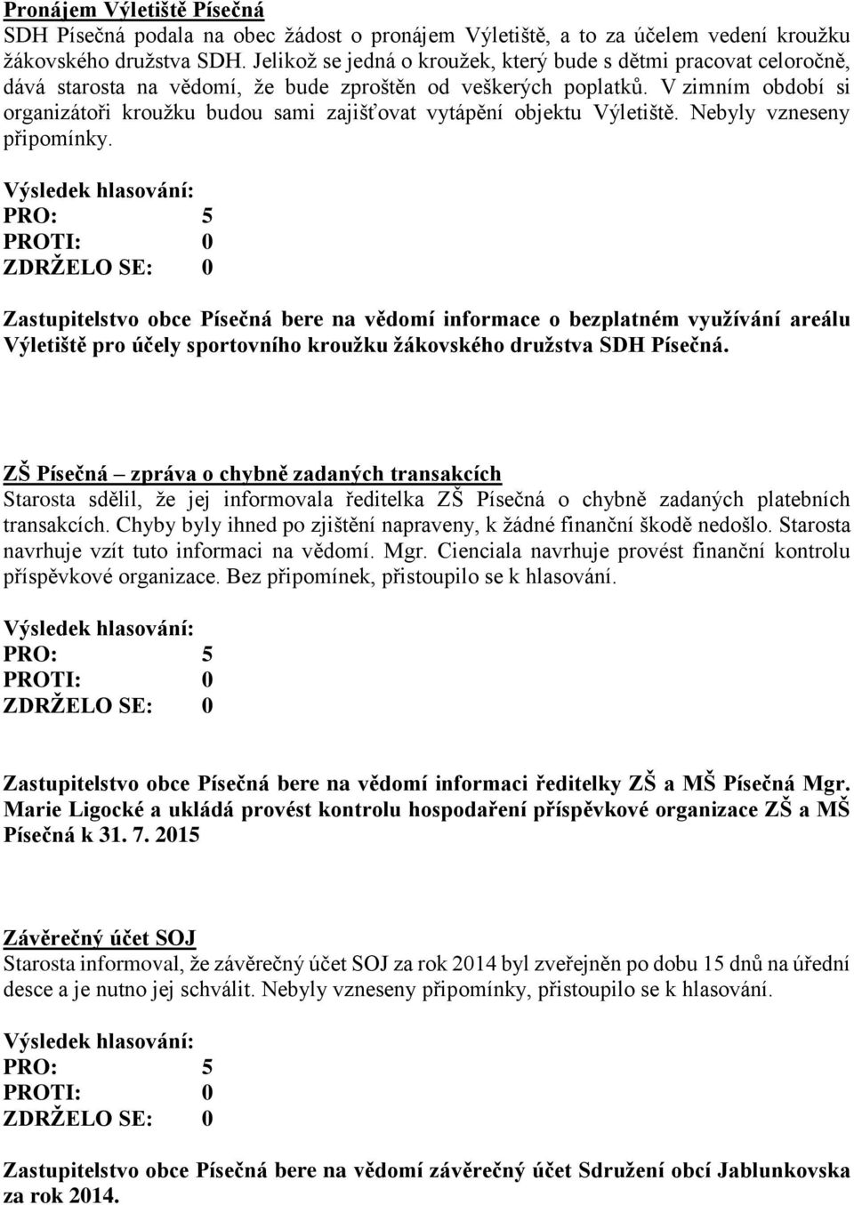 V zimním období si organizátoři kroužku budou sami zajišťovat vytápění objektu Výletiště. Nebyly vzneseny připomínky.