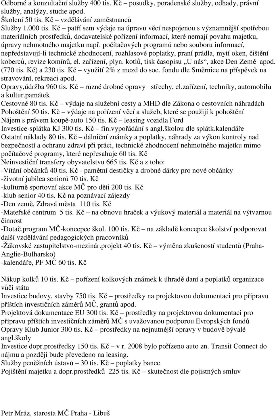 počítačových programů nebo souboru informací, nepředstavují-li technické zhodnocení, rozhlasové poplatky, praní prádla, mytí oken, čištění koberců, revize komínů, el. zařízení, plyn.