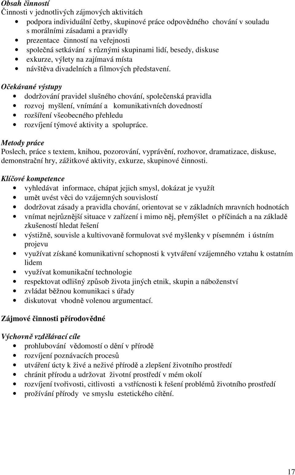 Očekávané výstupy dodržování pravidel slušného chování, společenská pravidla rozvoj myšlení, vnímání a komunikativních dovedností rozšíření všeobecného přehledu rozvíjení týmové aktivity a spolupráce.