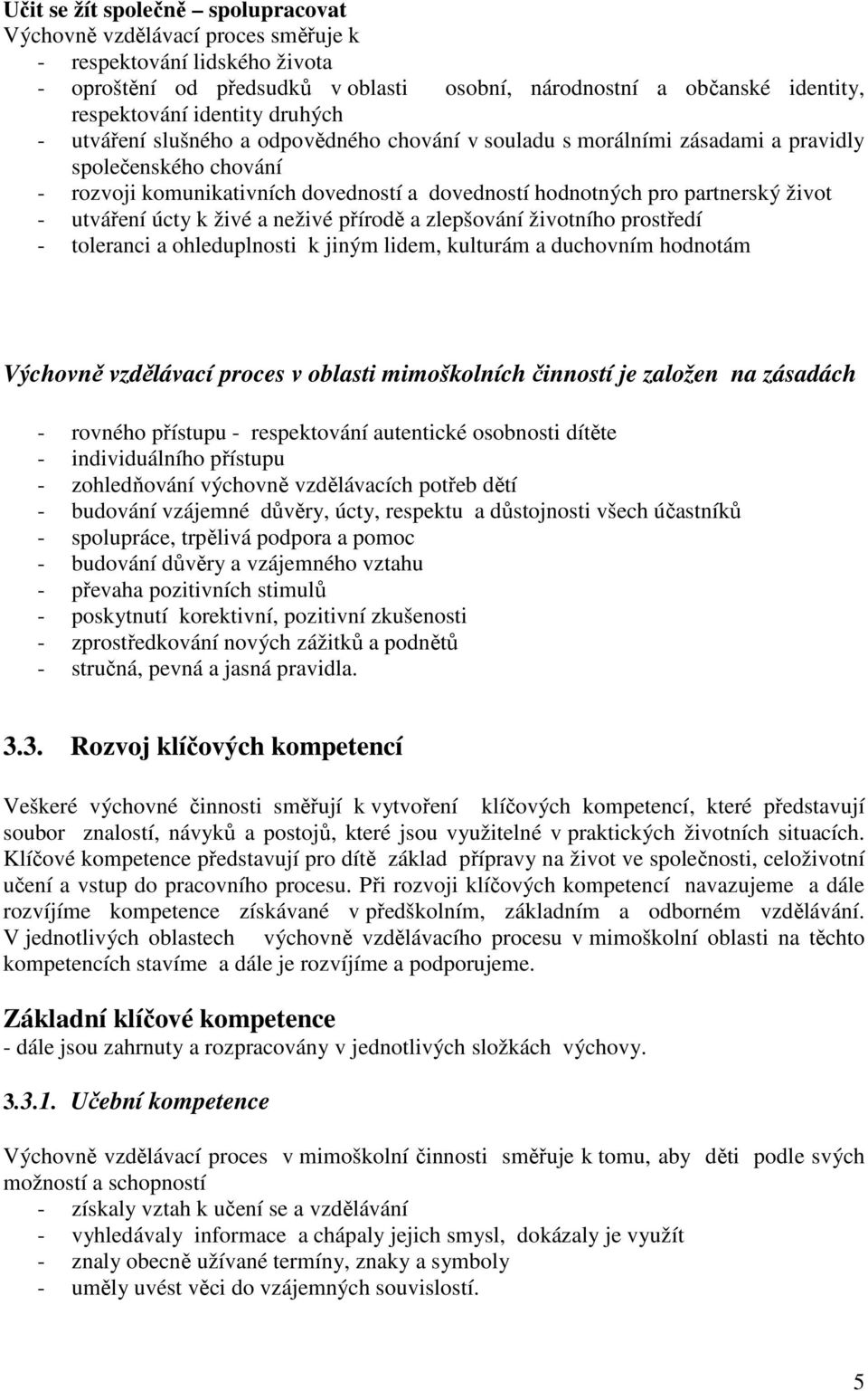 život - utváření úcty k živé a neživé přírodě a zlepšování životního prostředí - toleranci a ohleduplnosti k jiným lidem, kulturám a duchovním hodnotám Výchovně vzdělávací proces v oblasti