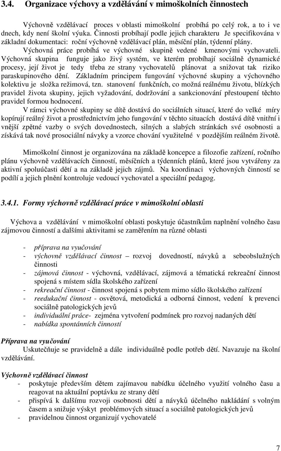 Výchovná práce probíhá ve výchovné skupině vedené kmenovými vychovateli.