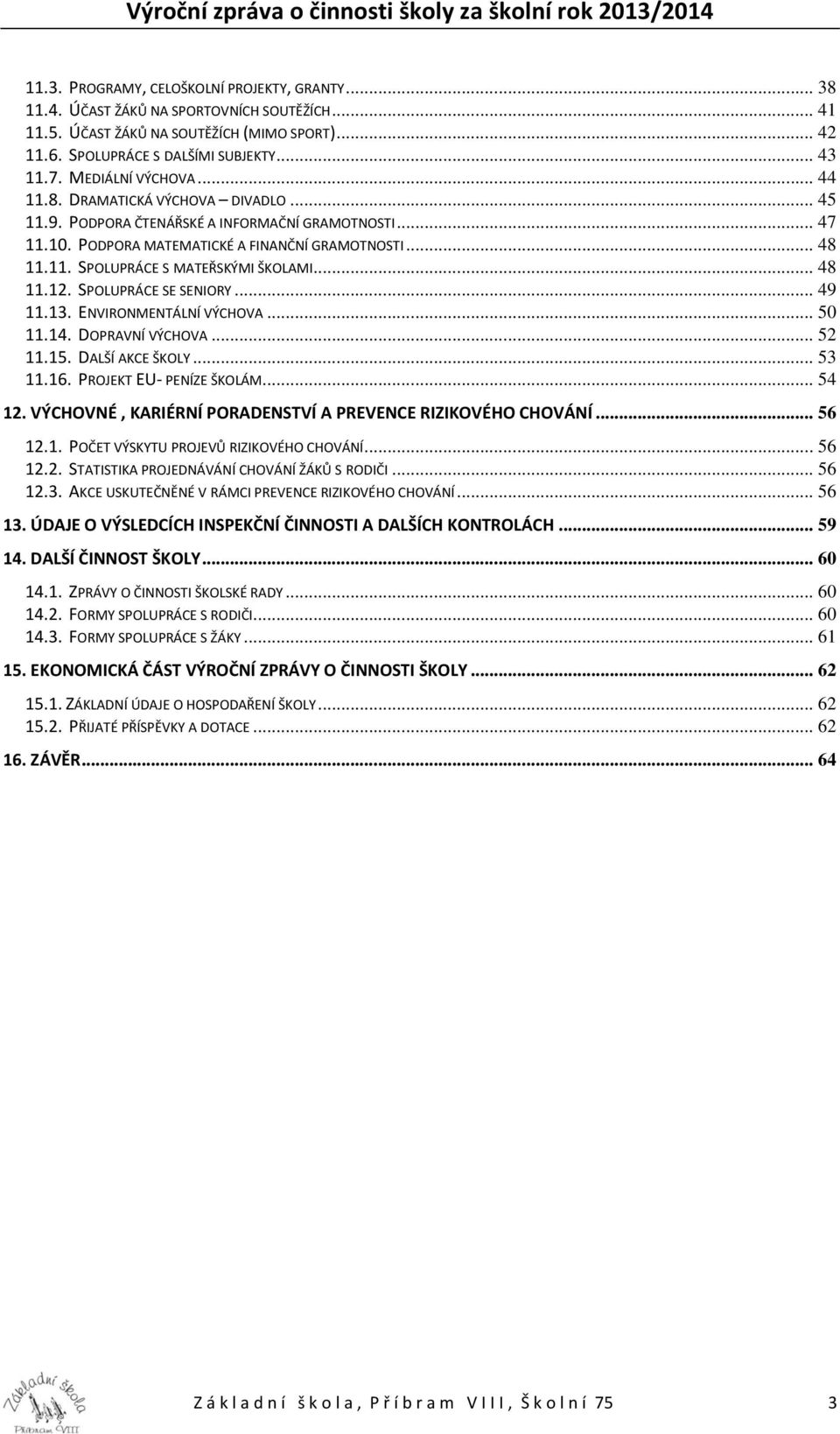 .. 48 11.12. SPOLUPRÁCE SE SENIORY... 49 11.13. ENVIRONMENTÁLNÍ VÝCHOVA... 50 11.14. DOPRAVNÍ VÝCHOVA... 52 11.15. DALŠÍ AKCE ŠKOLY... 53 11.16. PROJEKT EU- PENÍZE ŠKOLÁM... 54 12.