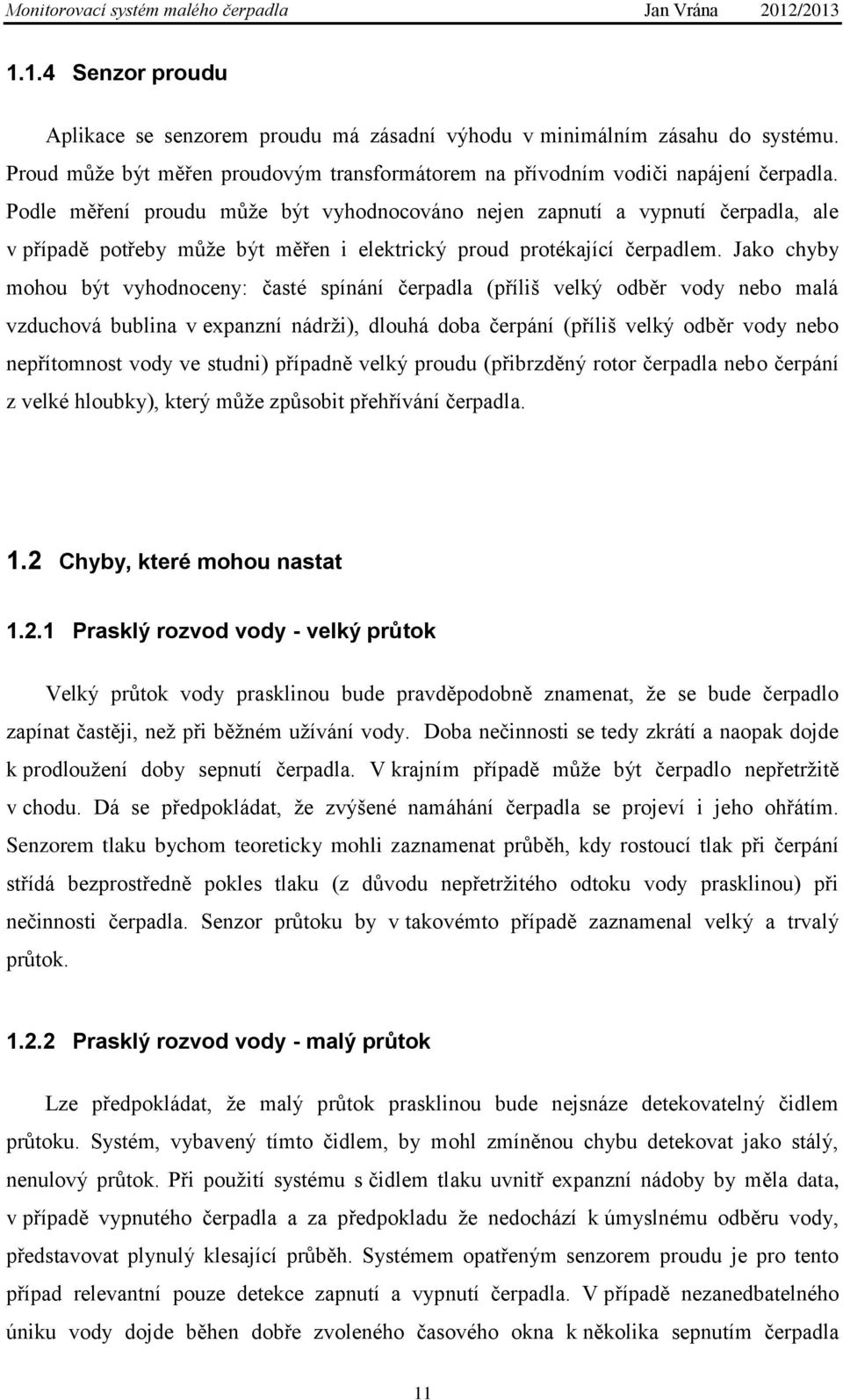 Jako chyby mohou být vyhodnoceny: časté spínání čerpadla (příliš velký odběr vody nebo malá vzduchová bublina v expanzní nádrži), dlouhá doba čerpání (příliš velký odběr vody nebo nepřítomnost vody