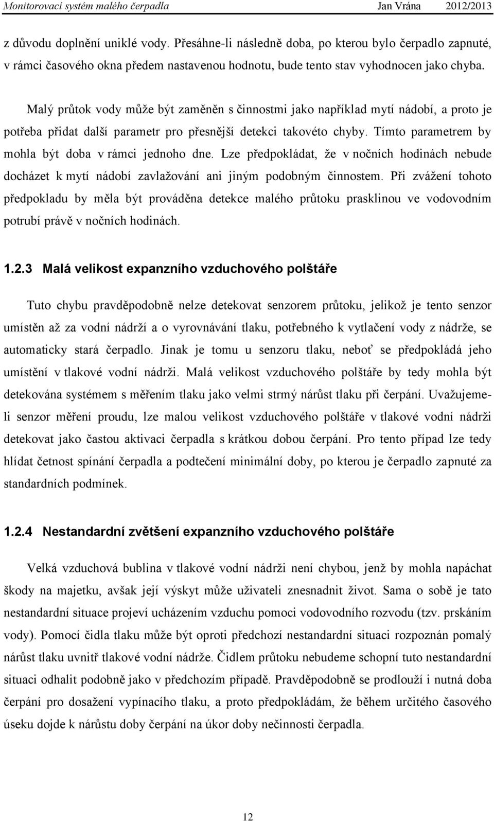 Tímto parametrem by mohla být doba v rámci jednoho dne. Lze předpokládat, že v nočních hodinách nebude docházet k mytí nádobí zavlažování ani jiným podobným činnostem.