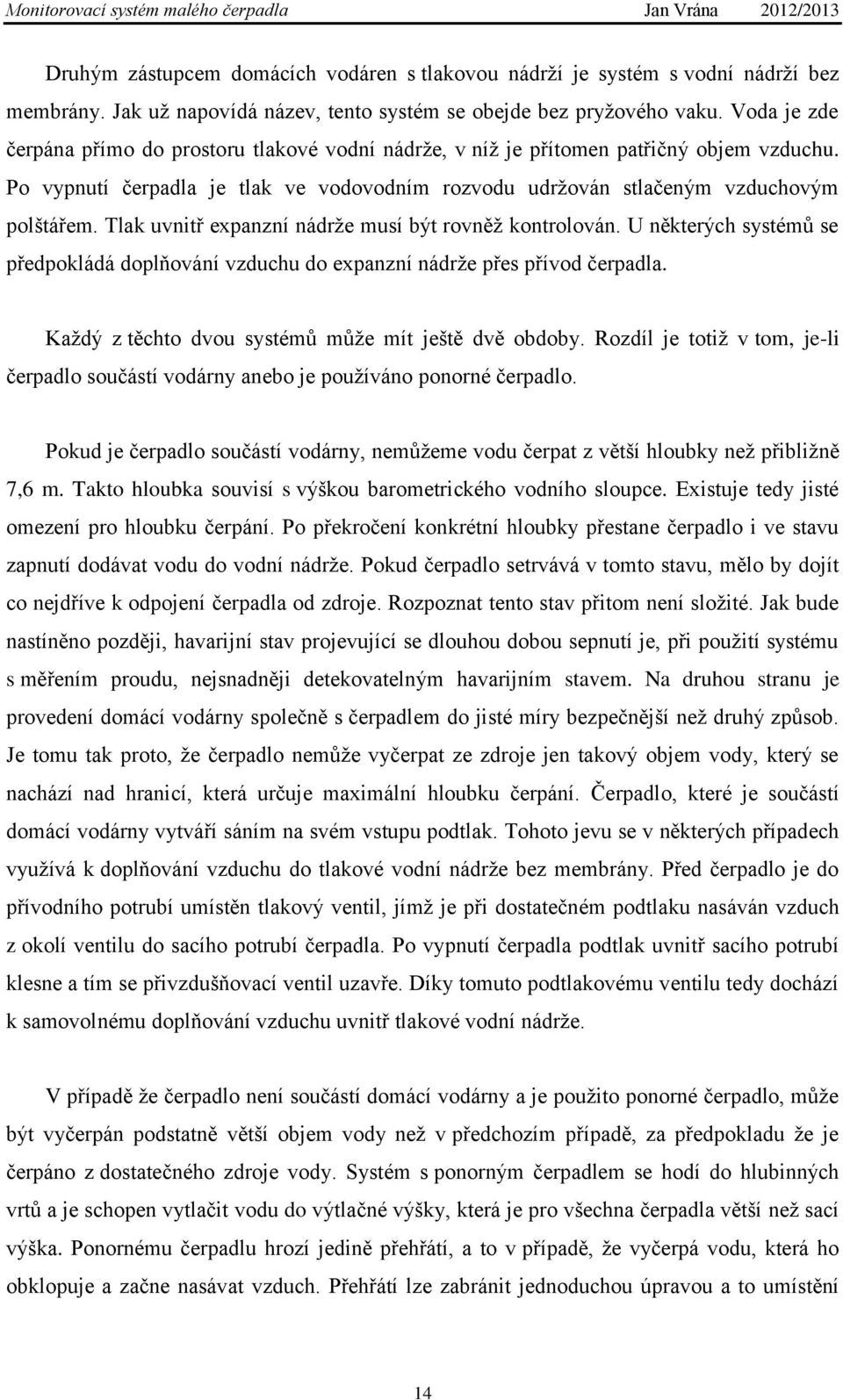 Tlak uvnitř expanzní nádrže musí být rovněž kontrolován. U některých systémů se předpokládá doplňování vzduchu do expanzní nádrže přes přívod čerpadla.