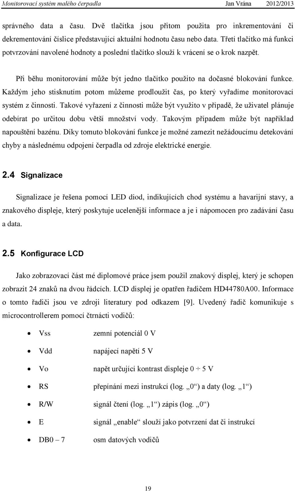 Každým jeho stisknutím potom můžeme prodloužit čas, po který vyřadíme monitorovací systém z činnosti.