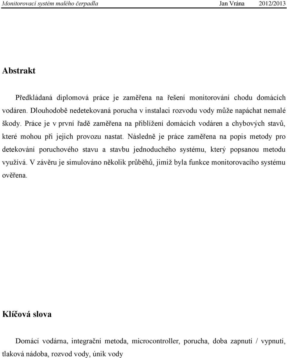 Práce je v první řadě zaměřena na přiblížení domácích vodáren a chybových stavů, které mohou při jejich provozu nastat.