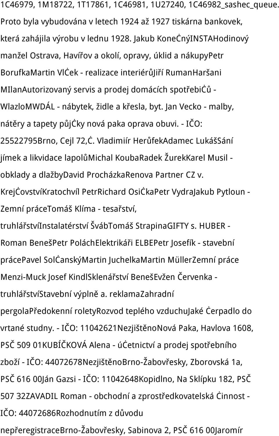 - WlazloMWDÁL - nábytek, židle a křesla, byt. Jan Vecko - malby, nátěry a tapety půjčky nová paka oprava obuvi. - IČO: 25522795Brno, Cejl 72,č.