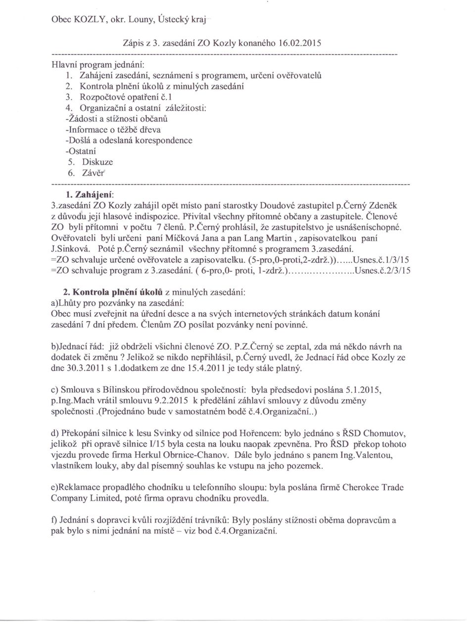 Organizační a ostatní záležitosti: -Žádosti a stížnosti občanů -Informace o těžbě dřeva -Došlá a odeslaná korespondence -Ostatní 5. Diskuze 6. Závěr 1. Zahájení: 3.