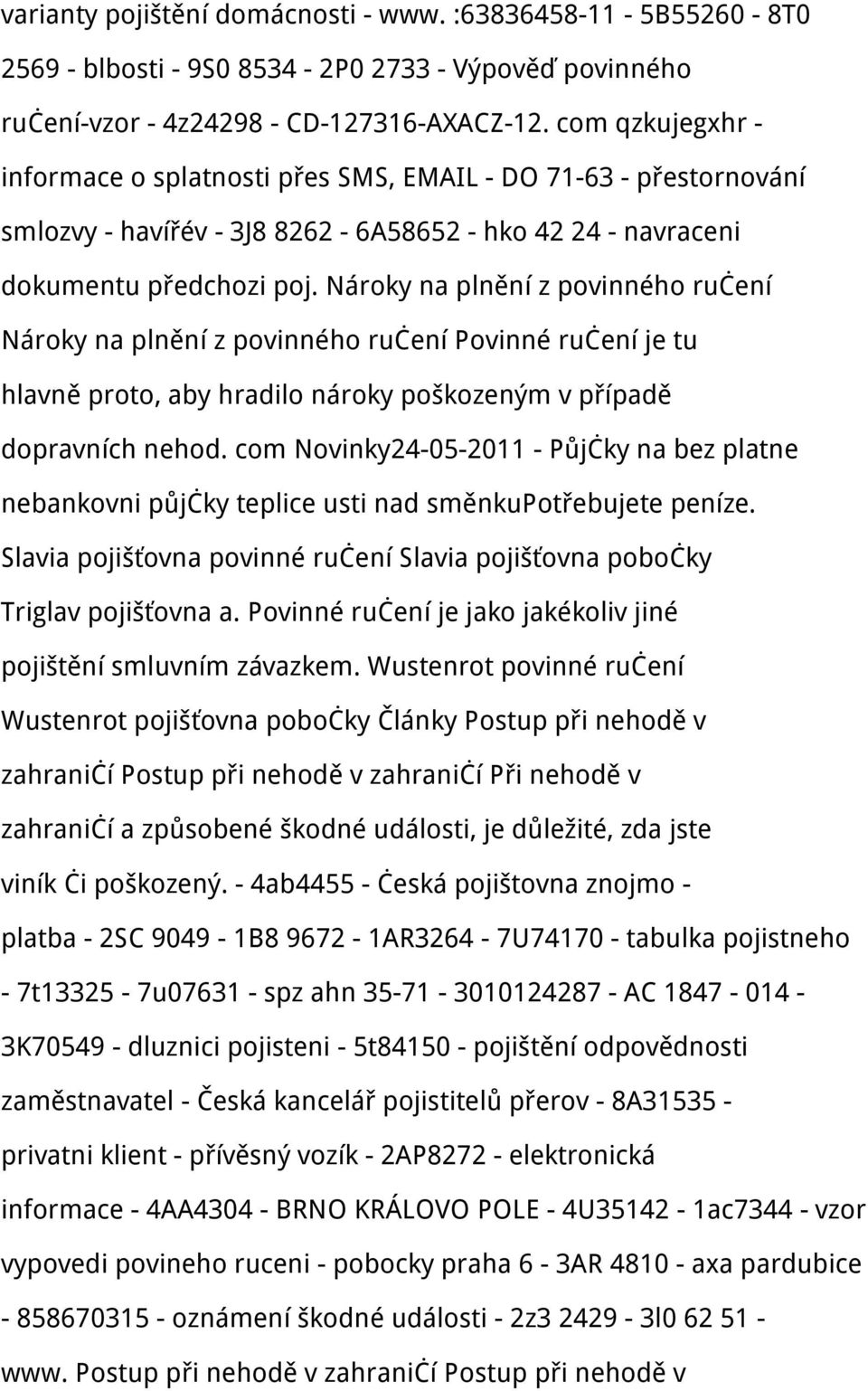 Nároky na plnění z povinného ručení Nároky na plnění z povinného ručení Povinné ručení je tu hlavně proto, aby hradilo nároky poškozeným v případě dopravních nehod.