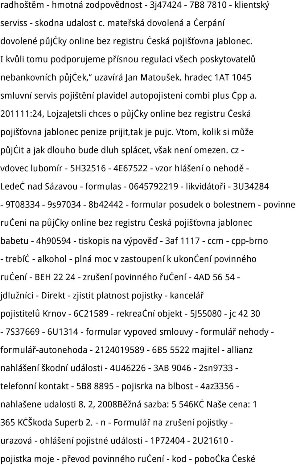 201111:24, LojzaJetsli chces o půjčky online bez registru česká pojišťovna jablonec penize prijit,tak je pujc. Vtom, kolik si může půjčit a jak dlouho bude dluh splácet, však není omezen.