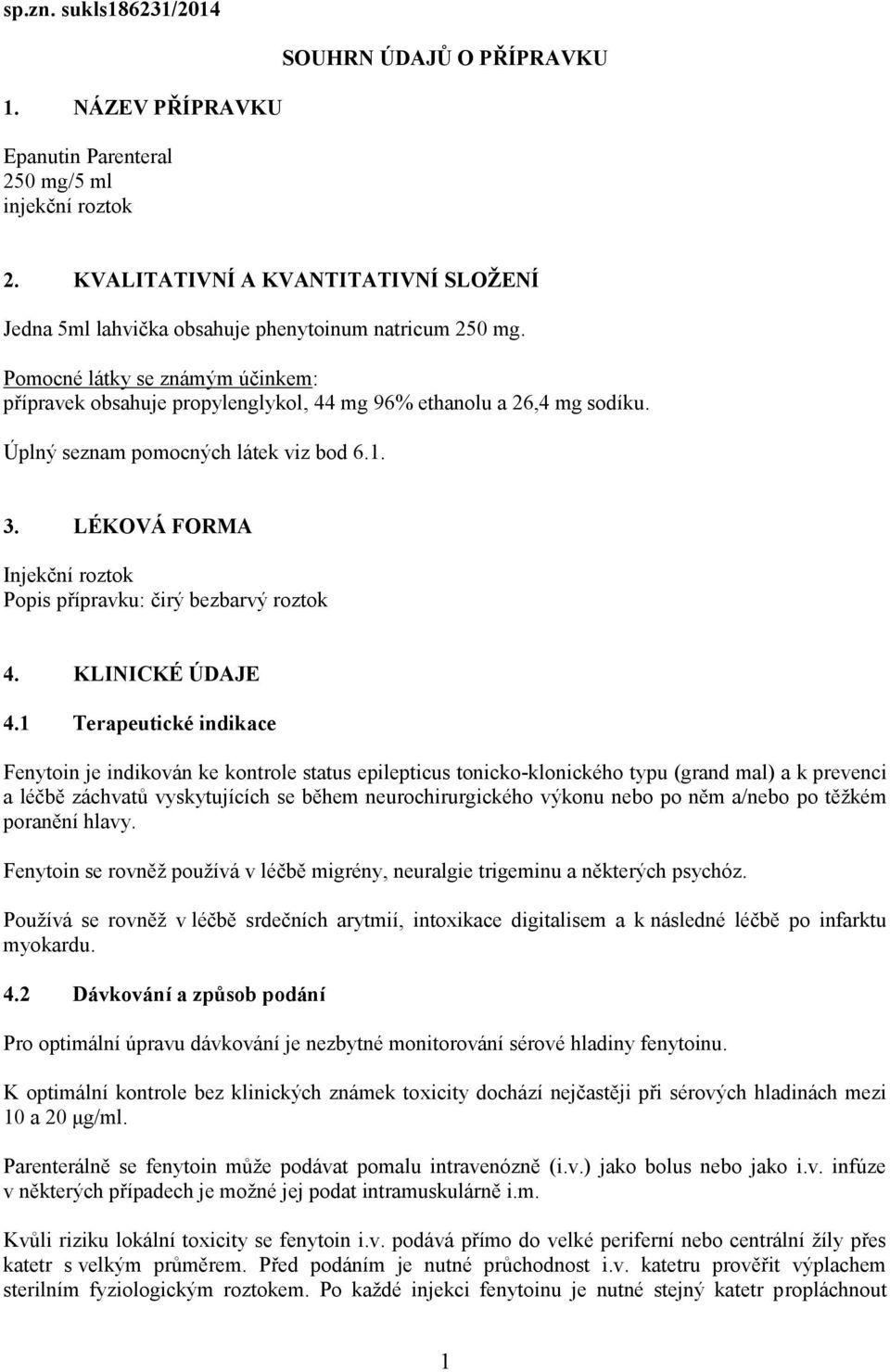 Úplný seznam pomocných látek viz bod 6.1. 3. LÉKOVÁ FORMA Injekční roztok Popis přípravku: čirý bezbarvý roztok 4. KLINICKÉ ÚDAJE 4.