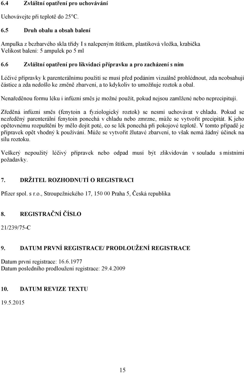 6 Zvláštní opatření pro likvidaci přípravku a pro zacházení s ním Léčivé přípravky k parenterálnímu použití se musí před podáním vizuálně prohlédnout, zda neobsahují částice a zda nedošlo ke změně