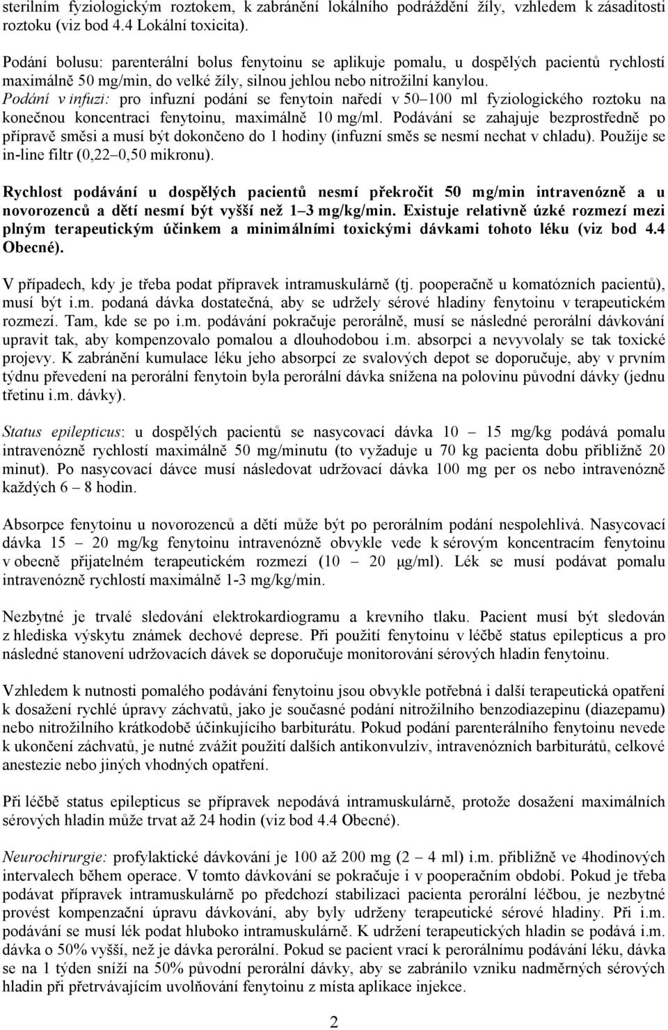 Podání v infuzi: pro infuzní podání se fenytoin naředí v 50 100 ml fyziologického roztoku na konečnou koncentraci fenytoinu, maximálně 10 mg/ml.