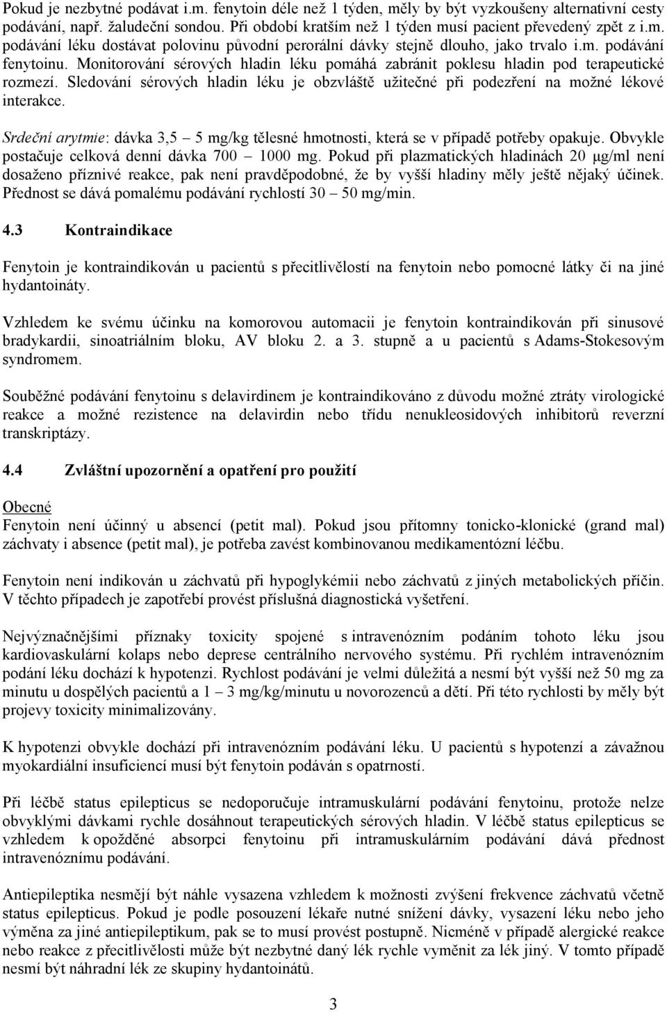 Sledování sérových hladin léku je obzvláště užitečné při podezření na možné lékové interakce. Srdeční arytmie: dávka 3,5 5 mg/kg tělesné hmotnosti, která se v případě potřeby opakuje.