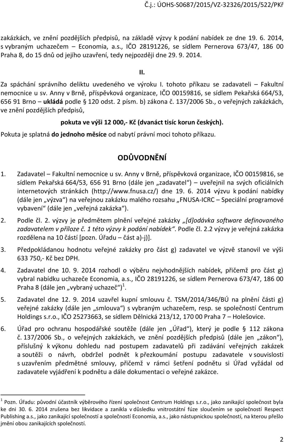 Anny v Brně, příspěvková organizace, IČO 00159816, se sídlem Pekařská 664/53, 656 91 Brno ukládá podle 120 odst. 2 písm. b) zákona č. 137/2006 Sb.