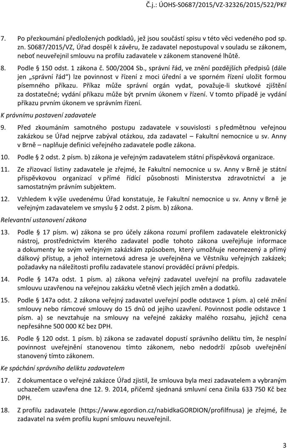 500/2004 Sb., správní řád, ve znění pozdějších předpisů (dále jen správní řád ) lze povinnost v řízení z moci úřední a ve sporném řízení uložit formou písemného příkazu.