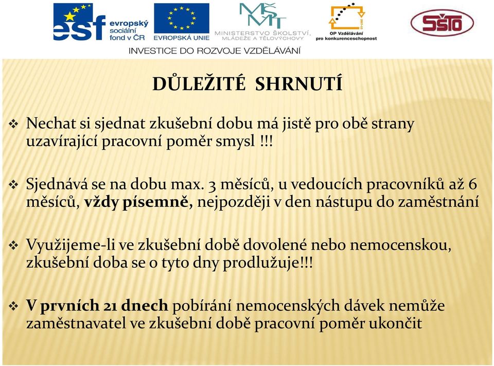 3 měsíců, u vedoucích pracovníků až 6 měsíců, vždy písemně, nejpozději v den nástupu do zaměstnání