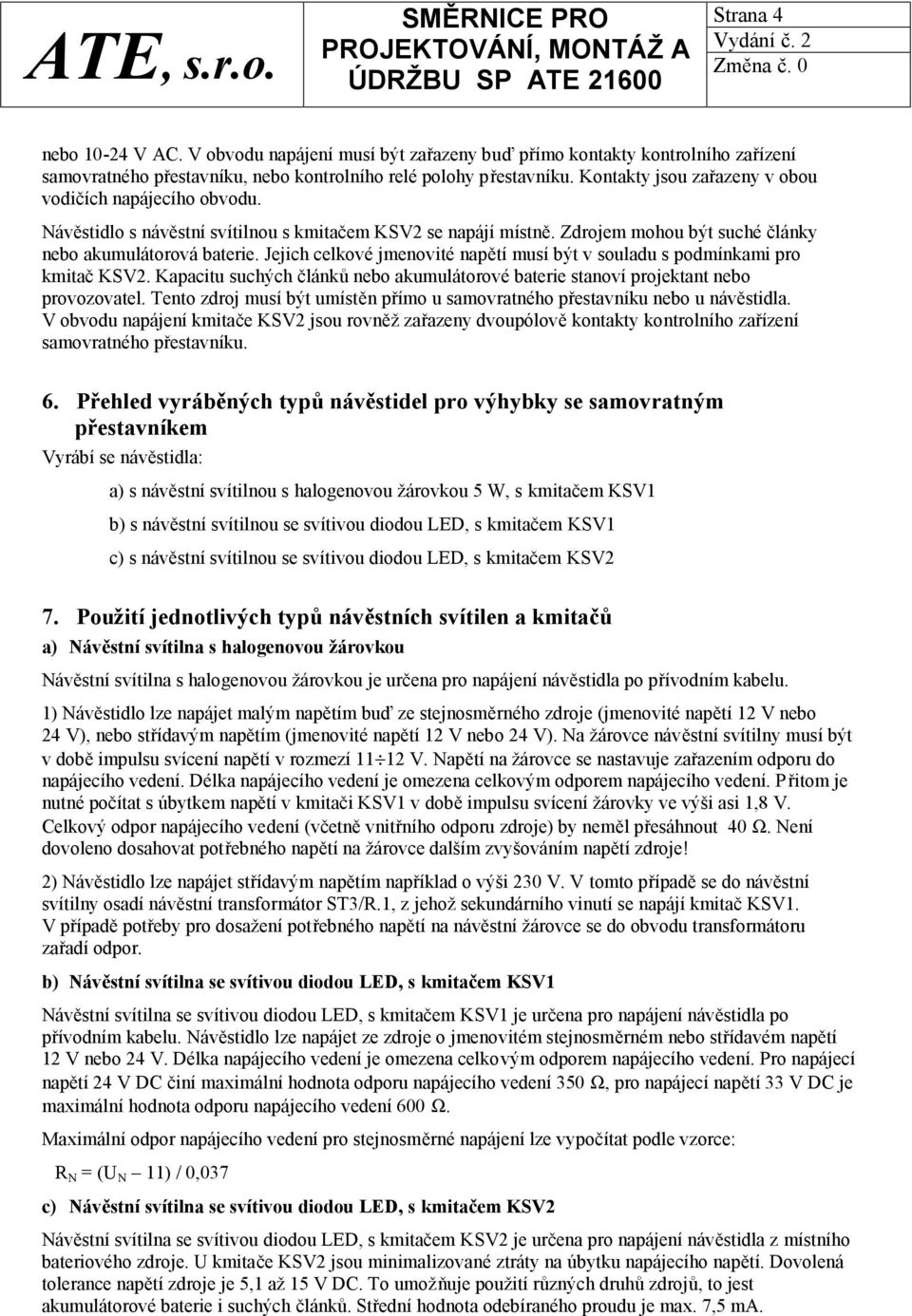 Jejich celkové jmenovité napětí musí být v souladu s podmínkami pro kmitač KSV2. Kapacitu suchých článků nebo akumulátorové baterie stanoví projektant nebo provozovatel.