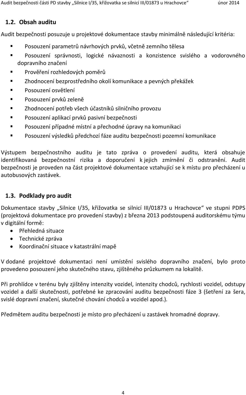 zeleně Zhodnocení potřeb všech účastníků silničního provozu Posouzení aplikací prvků pasivní bezpečnosti Posouzení případné místní a přechodné úpravy na komunikaci Posouzení výsledků předchozí fáze