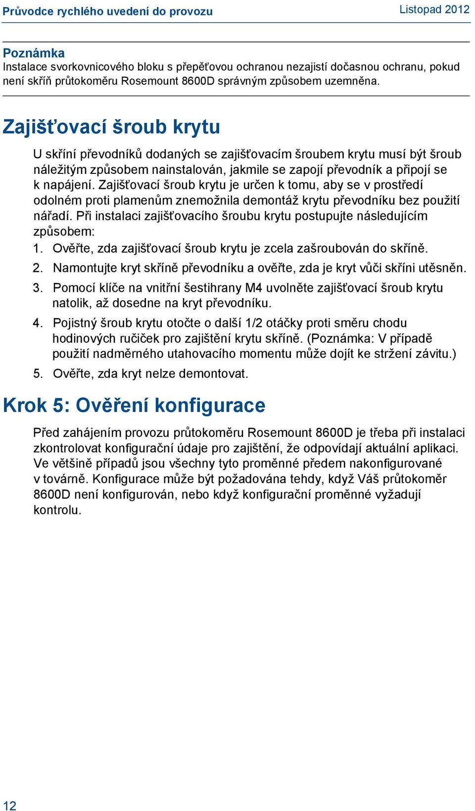 Zajišťovací šroub krytu je určen k tomu, aby se v prostředí odolném proti plamenům znemožnila demontáž krytu převodníku bez použití nářadí.