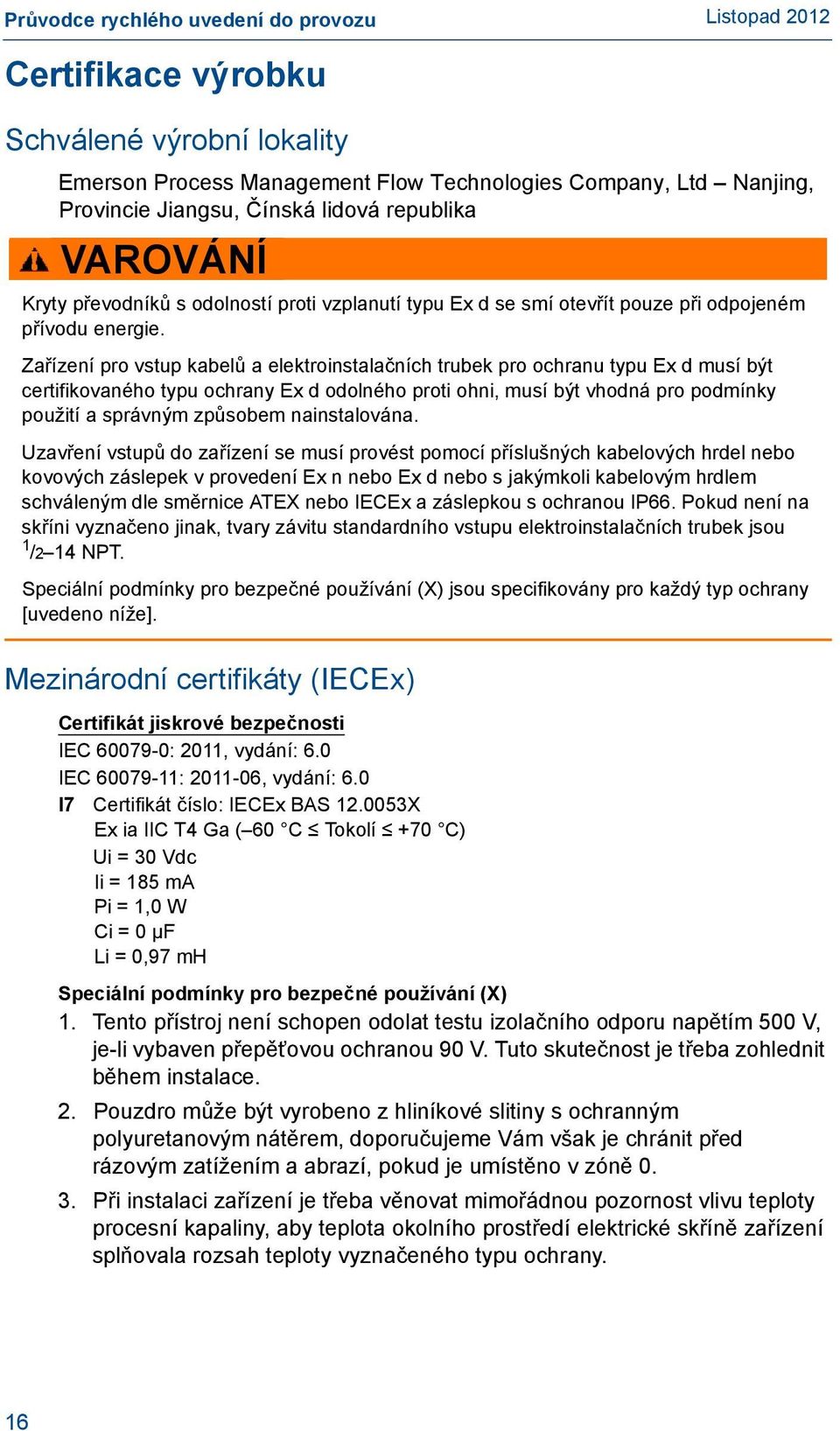 Zařízení pro vstup kabelů a elektroinstalačních trubek pro ochranu typu Ex d musí být certifikovaného typu ochrany Ex d odolného proti ohni, musí být vhodná pro podmínky použití a správným způsobem