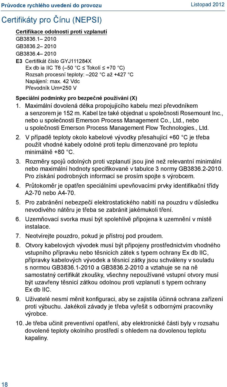 42 Vdc Převodník Um=250 V Speciální podmínky pro bezpečné používání (X) 1. Maximální dovolená délka propojujícího kabelu mezi převodníkem a senzorem je 152 m.