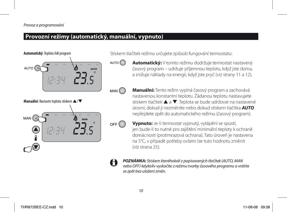 energii, když jste pryč (viz strany 11 a 12). Manuální: Tento režim vypíná časový program a zachovává nastavenou konstantní teplotu. Žádanou teplotu nastavujete stiskem tlačítek p a q.