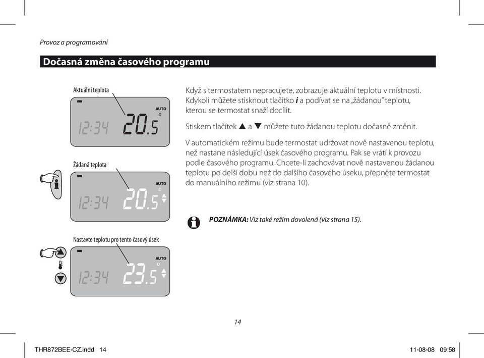 V automatickém režimu bude termostat udržovat nově nastavenou teplotu, než nastane následující úsek časového programu. Pak se vrátí k provozu podle časového programu.