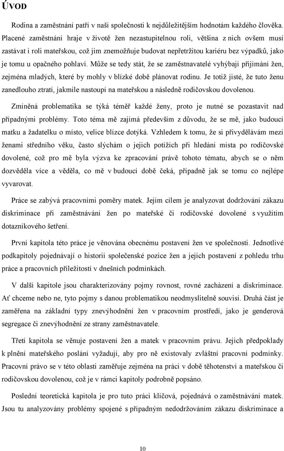 pohlaví. Může se tedy stát, že se zaměstnavatelé vyhýbají přijímání žen, zejména mladých, které by mohly v blízké době plánovat rodinu.