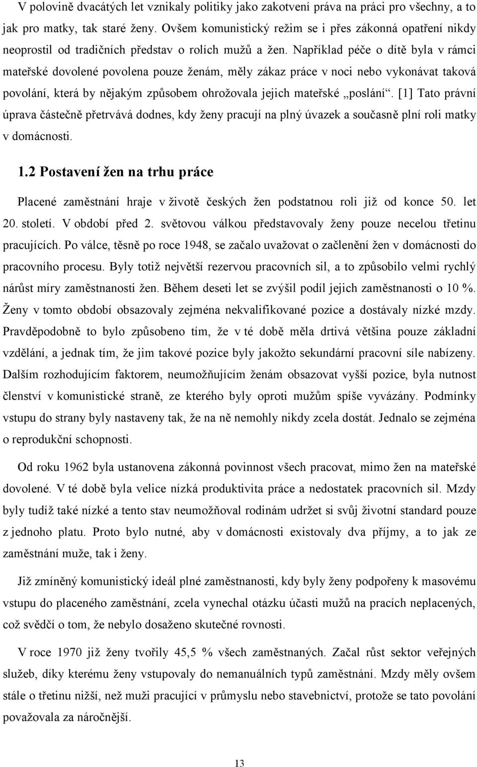 Například péče o dítě byla v rámci mateřské dovolené povolena pouze ženám, měly zákaz práce v noci nebo vykonávat taková povolání, která by nějakým způsobem ohrožovala jejich mateřské poslání.