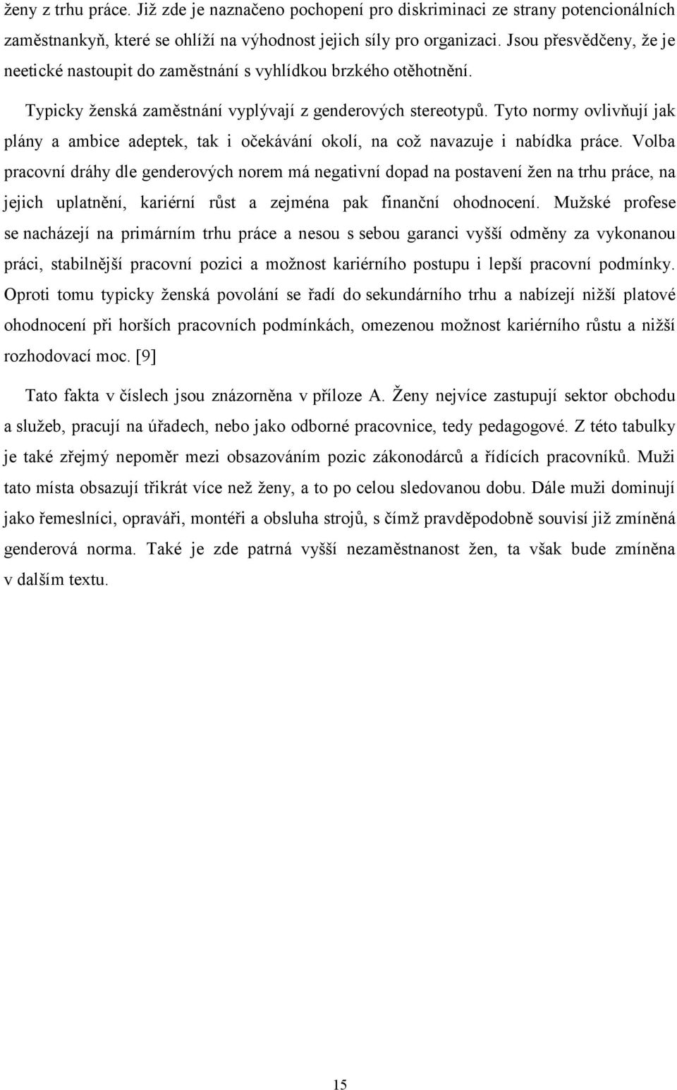 Tyto normy ovlivňují jak plány a ambice adeptek, tak i očekávání okolí, na což navazuje i nabídka práce.