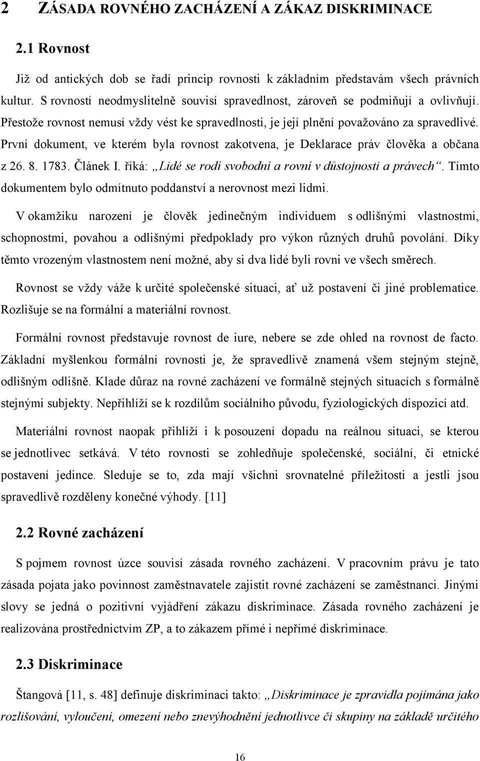 První dokument, ve kterém byla rovnost zakotvena, je Deklarace práv člověka a občana z 26. 8. 1783. Článek I. říká: Lidé se rodí svobodní a rovní v důstojnosti a právech.