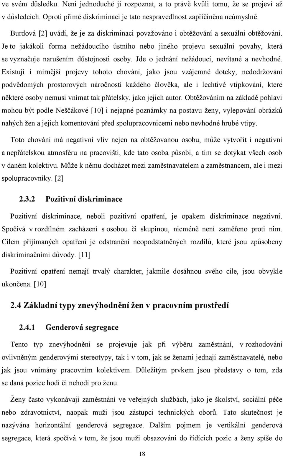 Je to jakákoli forma nežádoucího ústního nebo jiného projevu sexuální povahy, která se vyznačuje narušením důstojnosti osoby. Jde o jednání nežádoucí, nevítané a nevhodné.