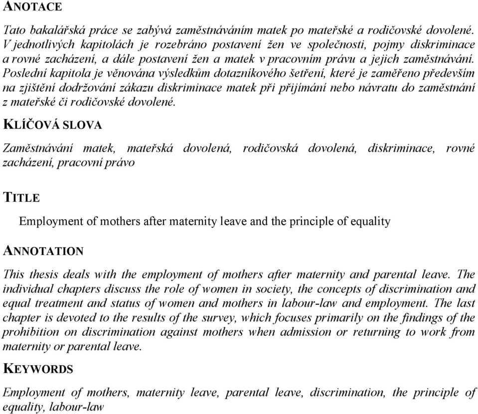 Poslední kapitola je věnována výsledkům dotazníkového šetření, které je zaměřeno především na zjištění dodržování zákazu diskriminace matek při přijímání nebo návratu do zaměstnání z mateřské či