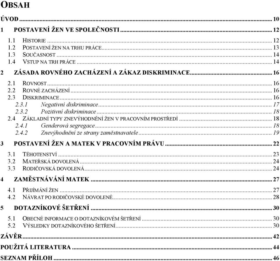 4 ZÁKLADNÍ TYPY ZNEVÝHODNĚNÍ ŽEN V PRACOVNÍM PROSTŘEDÍ... 18 2.4.1 Genderová segregace... 18 2.4.2 Znevýhodnění ze strany zaměstnavatele... 19 3 POSTAVENÍ ŽEN A MATEK V PRACOVNÍM PRÁVU... 22 3.