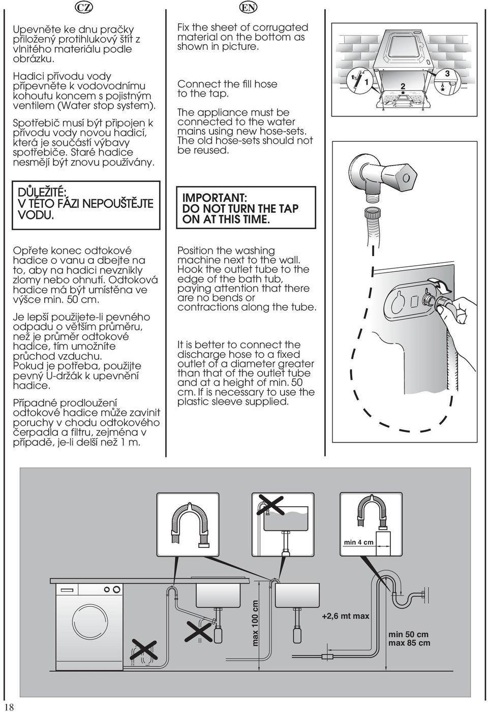 EN Fix the sheet of corrugated material on the bottom as shown in picture. Connect the fill hose to the tap. The appliance must be connected to the water mains using new hosesets.