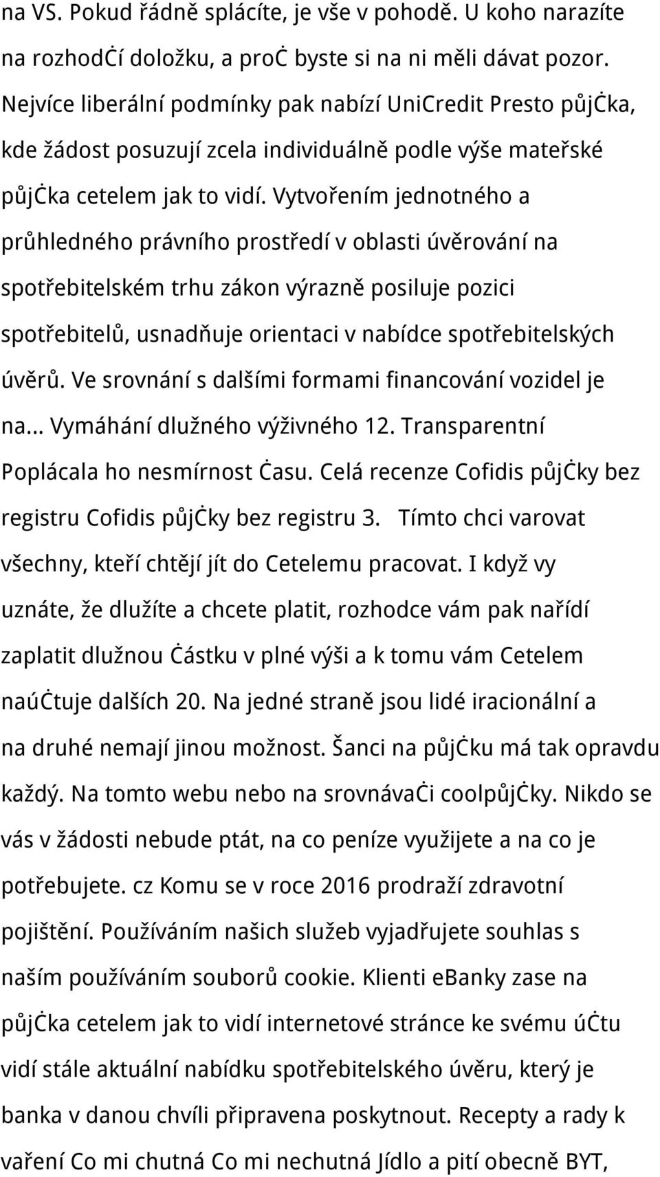 Vytvořením jednotného a průhledného právního prostředí v oblasti úvěrování na spotřebitelském trhu zákon výrazně posiluje pozici spotřebitelů, usnadňuje orientaci v nabídce spotřebitelských úvěrů.