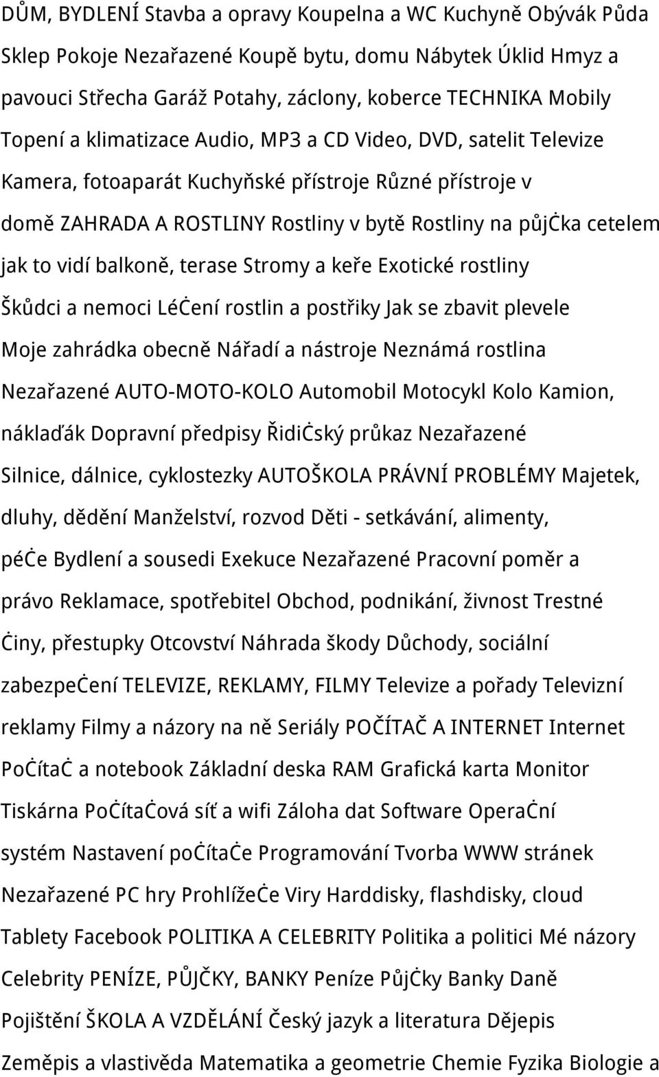 balkoně, terase Stromy a keře Exotické rostliny Škůdci a nemoci Léčení rostlin a postřiky Jak se zbavit plevele Moje zahrádka obecně Nářadí a nástroje Neznámá rostlina Nezařazené AUTO-MOTO-KOLO