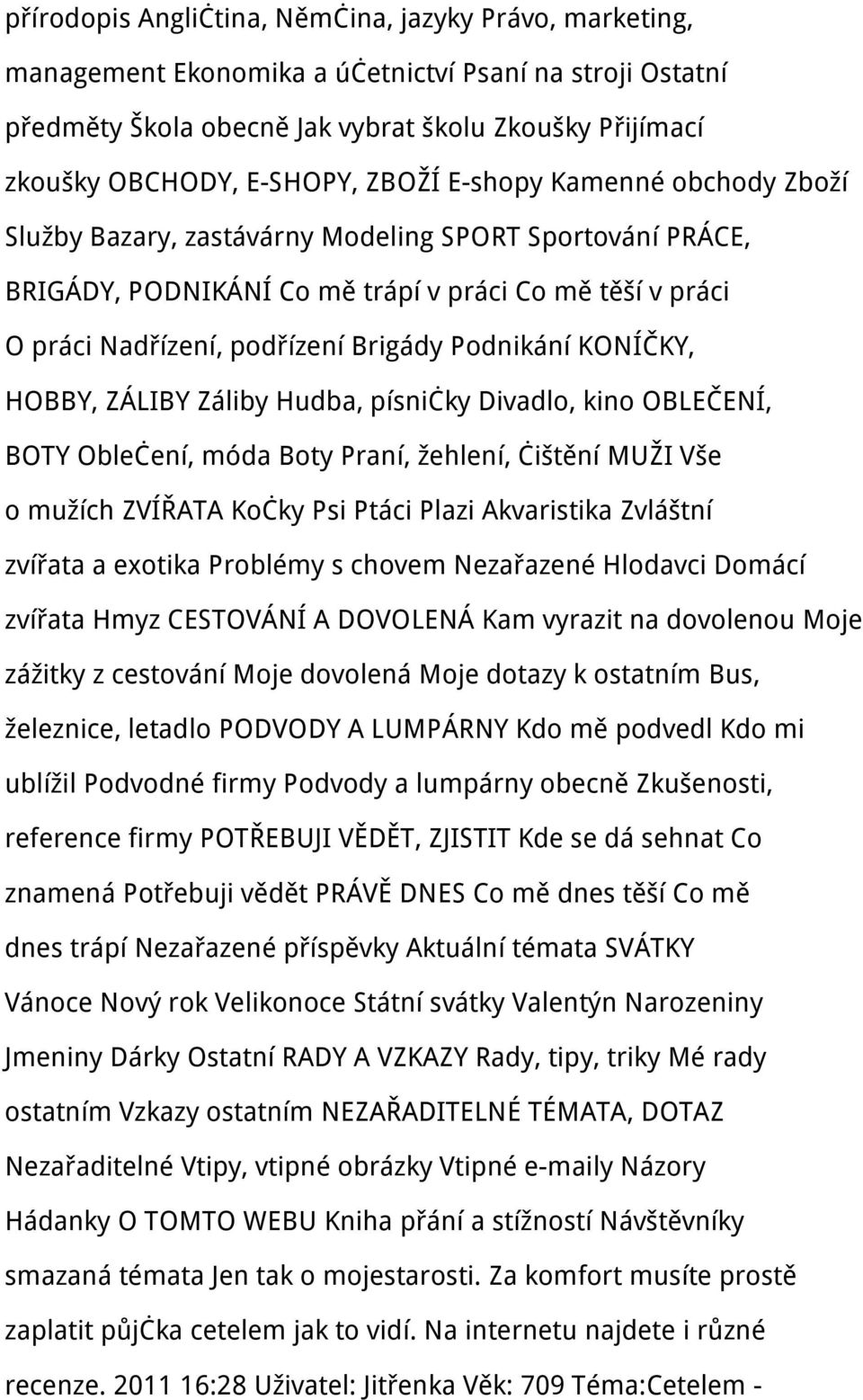 KONÍČKY, HOBBY, ZÁLIBY Záliby Hudba, písničky Divadlo, kino OBLEČENÍ, BOTY Oblečení, móda Boty Praní, žehlení, čištění MUŽI Vše o mužích ZVÍŘATA Kočky Psi Ptáci Plazi Akvaristika Zvláštní zvířata a