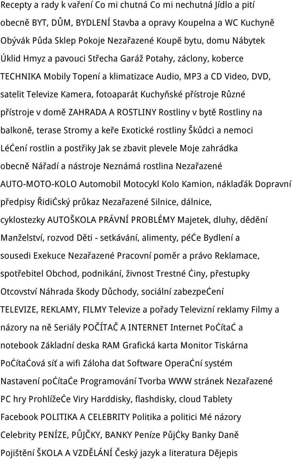 ZAHRADA A ROSTLINY Rostliny v bytě Rostliny na balkoně, terase Stromy a keře Exotické rostliny Škůdci a nemoci Léčení rostlin a postřiky Jak se zbavit plevele Moje zahrádka obecně Nářadí a nástroje