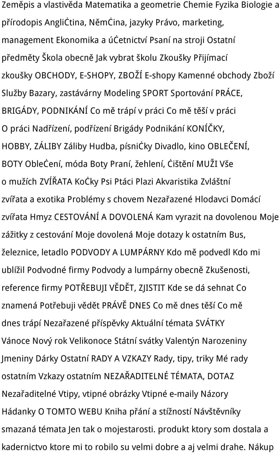 práci Co mě těší v práci O práci Nadřízení, podřízení Brigády Podnikání KONÍČKY, HOBBY, ZÁLIBY Záliby Hudba, písničky Divadlo, kino OBLEČENÍ, BOTY Oblečení, móda Boty Praní, žehlení, čištění MUŽI Vše