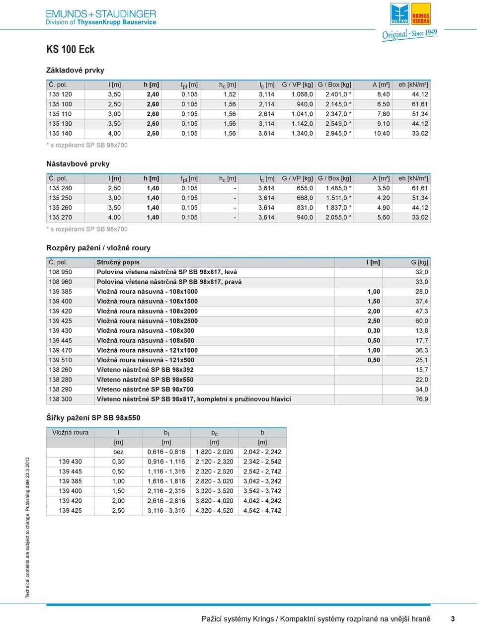 945,0 * A [m²] 8,40 6,50 7,80 9,10 10,40 eh [kn/m²] 44,12 61,61 51,34 44,12 33,02 * s rozpěrami SP SB 98x700 Nástavové prvky 135 240 135 250 135 260 135 270 3,00 4,00 h t p h c c G / VP [kg] 655,0