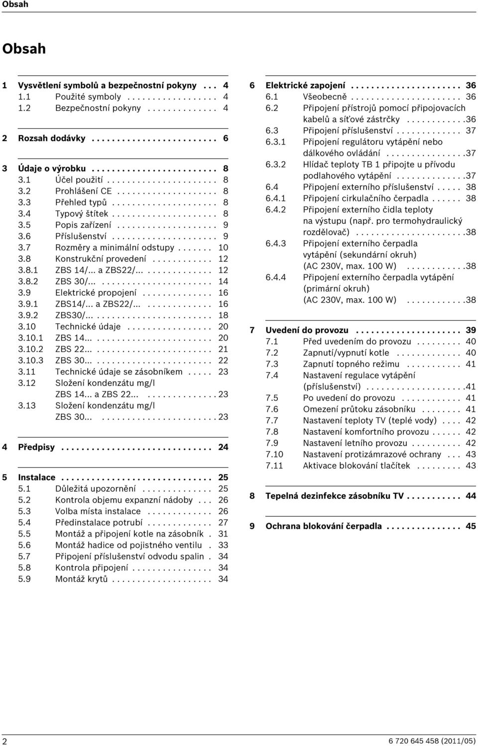 6 Příslušenství..................... 9 3.7 Rozměry a minimální odstupy....... 0 3.8 Konstrukční provedení............ 3.8. ZBS 4/... a ZBS/................ 3.8. ZBS 30/......................... 4 3.