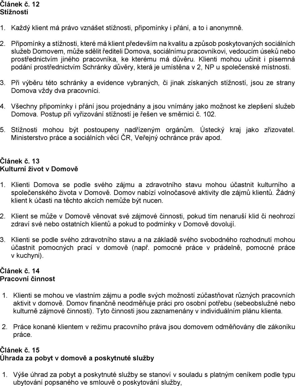 prostřednictvím jiného pracovníka, ke kterému má důvěru. Klienti mohou učinit i písemná podání prostřednictvím Schránky důvěry, která je umístěna v 2, NP u společenské místnosti. 3.