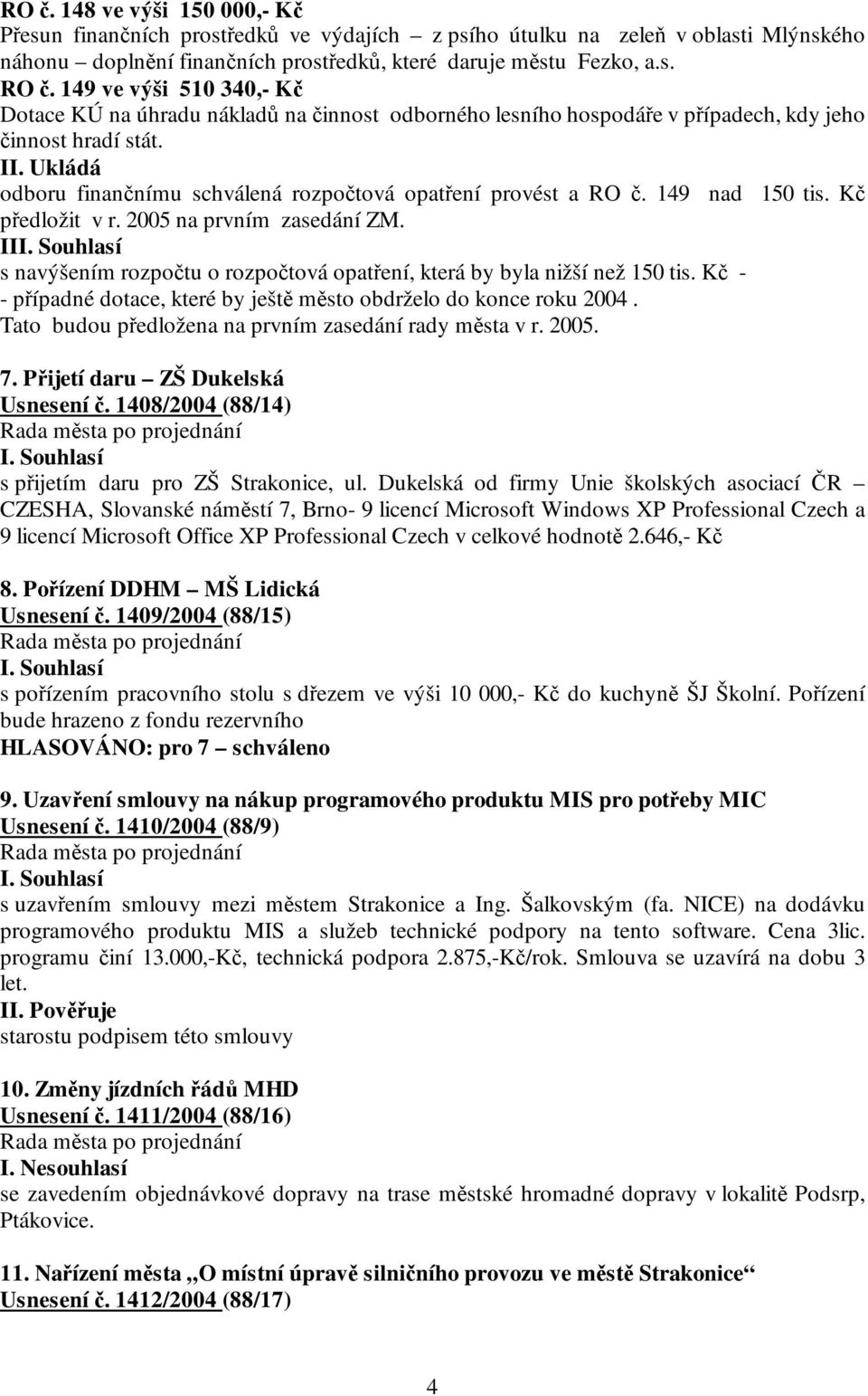 149 nad 150 tis. Kč předložit v r. 2005 na prvním zasedání ZM. II s navýšením rozpočtu o rozpočtová opatření, která by byla nižší než 150 tis.