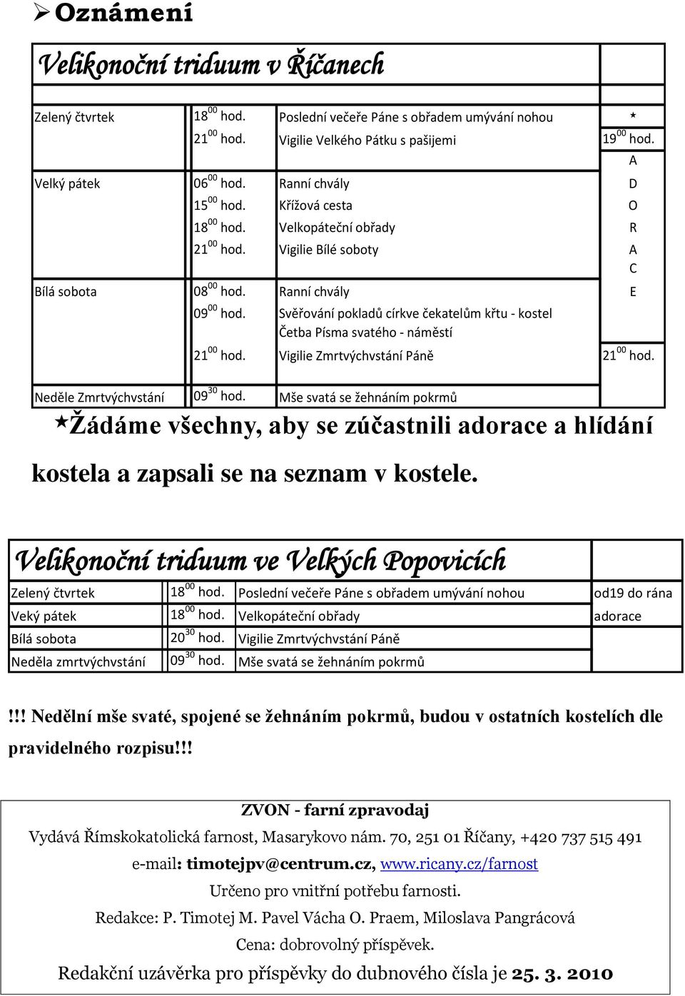 Svěřování pokladů církve čekatelům křtu - kostel Četba Písma svatého - náměstí 21 00 hod. Vigilie Zmrtvýchvstání Páně 21 00 hod. A Neděle Zmrtvýchvstání 09 30 hod.