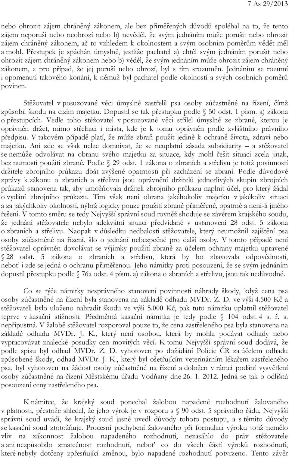 Přestupek je spáchán úmyslně, jestliže pachatel a) chtěl svým jednáním porušit nebo ohrozit zájem chráněný zákonem nebo b) věděl, že svým jednáním může ohrozit zájem chráněný zákonem, a pro případ,