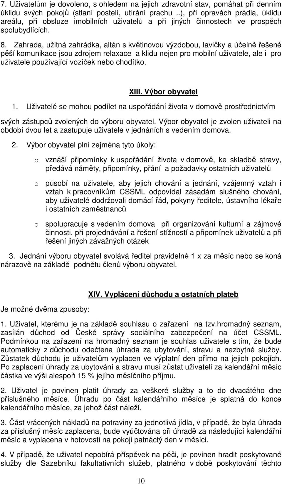 Zahrada, užitná zahrádka, altán s květinovou výzdobou, lavičky a účelně řešené pěší komunikace jsou zdrojem relaxace a klidu nejen pro mobilní uživatele, ale i pro uživatele používající vozíček nebo